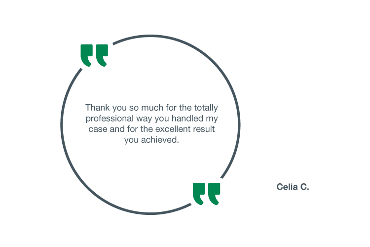 Thank you so much for the totally professional way you handled my case and for the excellent result you achieved - Celia C